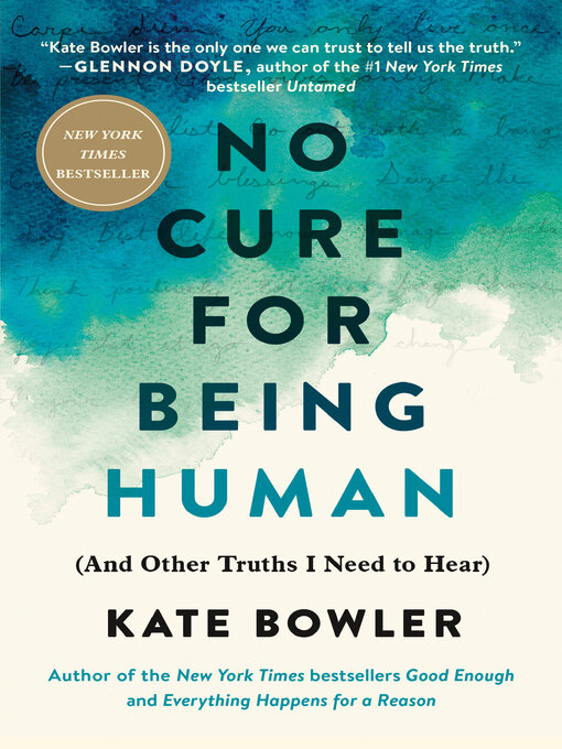 Title details for No Cure for Being Human by Kate Bowler - Available